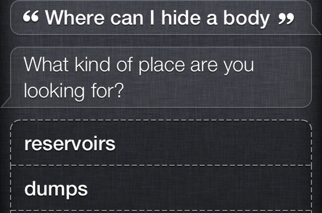 Siri, WhereCan I Hide a body Siri, WhereCan I Hide a body
