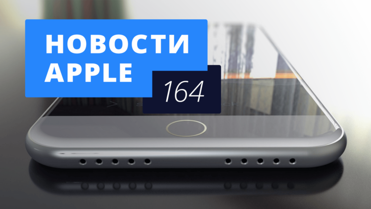 Новости Apple, 164 выпуск: слухи об iPhone 7 и новые подробности с WWDC 2016. Фото.