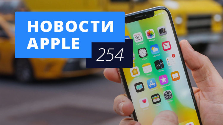 Новости Apple, 254 выпуск: стеклянный iPhone и iOS 11.3.1. Фото.