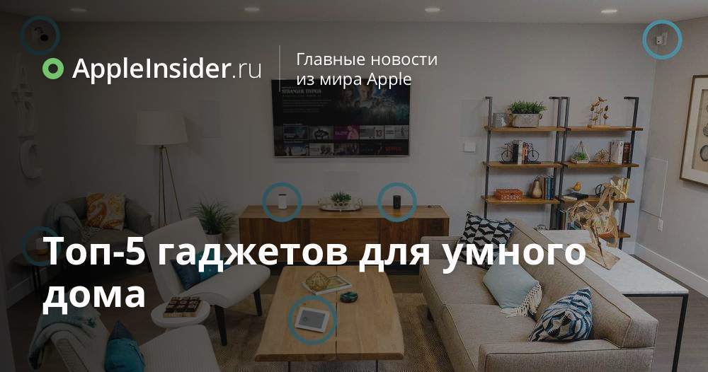 Топ-5 гаджетов для умного дома | AppleInsider.ru