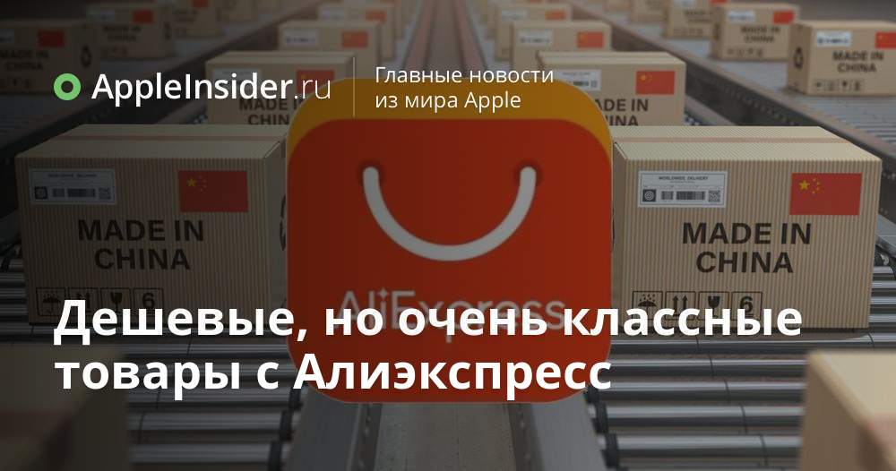 Дешевые, но очень классные товары с Алиэкспресс | AppleInsider.ru