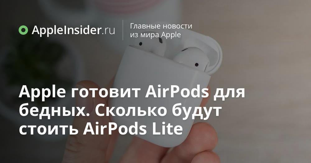Apple готовит AirPods для бедных. Сколько будут стоить AirPods Lite ...
