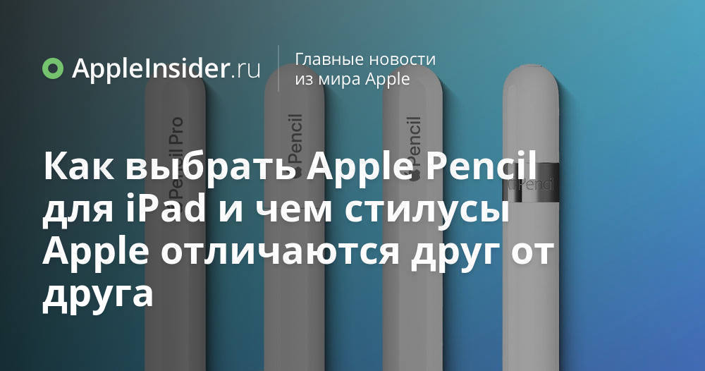 Как выбрать Apple Pencil для iPad и чем стилусы Apple отличаются друг ...