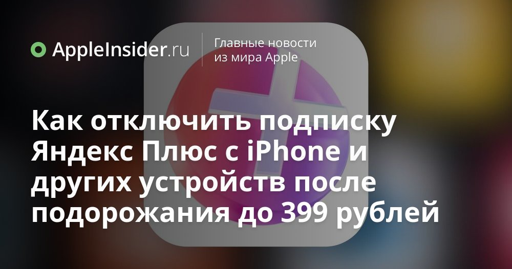 Как отключить подписку Яндекс Плюс с iPhone и других устройств после ...