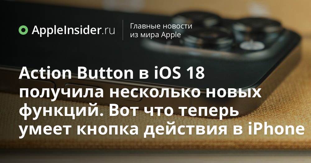 Action Button в iOS 18 получила несколько новых функций. Вот что теперь ...