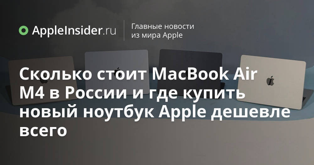 Сколько стоит MacBook Air M4 в России и где купить новый ноутбук Apple ...