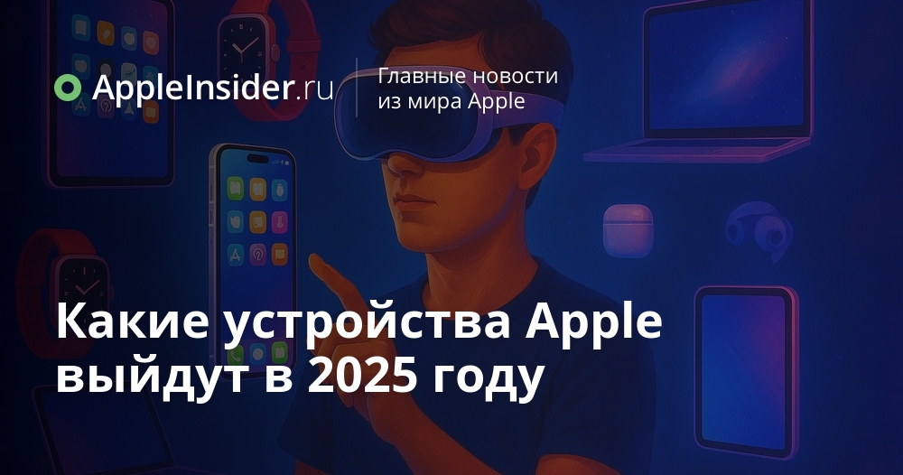 Какие устройства Apple выйдут в 2025 году