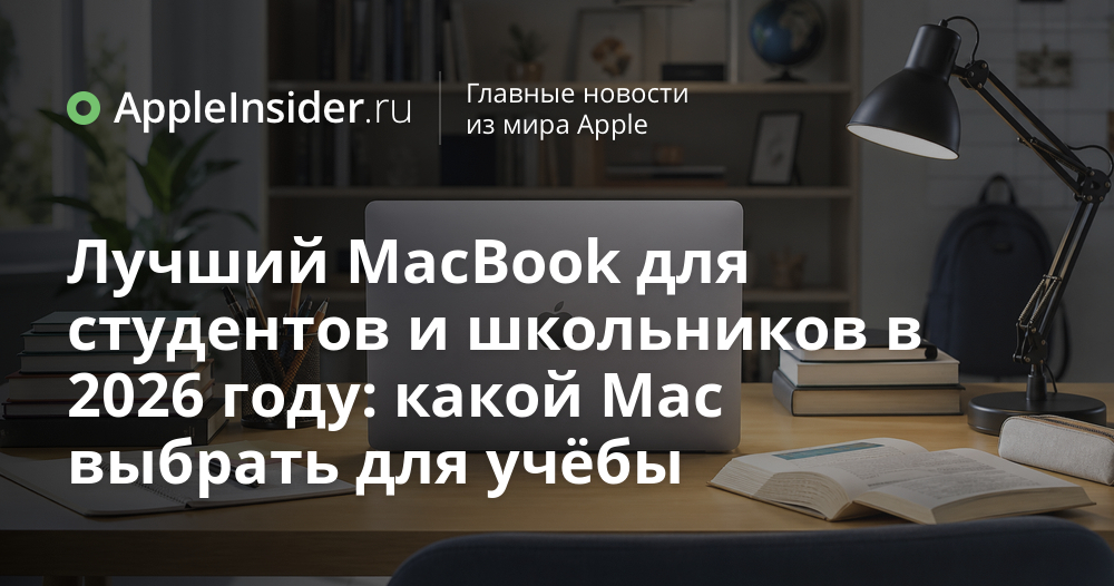 Лучший MacBook для студентов и школьников в 2026 году